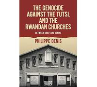 The Genocide against the Tutsi, and the Rwandan Churches: Between Grief and Denial: 9 (Religion in Transforming Africa)