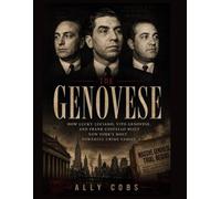 The Genovese: How Lucky Luciano, Vito Genovese, and Frank Costello Built New York's Most Powerful Crime Family