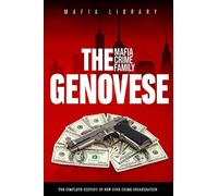 The Genovese Mafia Crime Family: The Complete History of New York Crime Organization