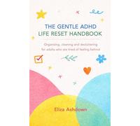 The Gentle ADHD Life Reset Handbook: A gentle ADHD handbook for organising, cleaning, and decluttering without overwhelm. Simple, easy steps.