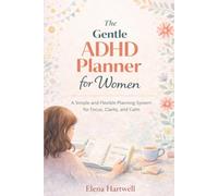 The Gentle ADHD Planner for Women: A Simple and Flexible Planning System for Focus, Clarity, and Calm