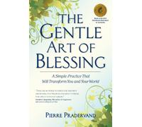 The Gentle Art of Blessing : A Simple Practice That Will Transform You and Your World