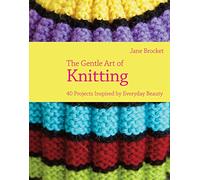 The Gentle Art of Knitting: 40 Projects Inspired by Everyday Beauty