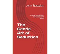 The Gentle Art of Seduction: A Guide to Charisma, Connection, and Desire