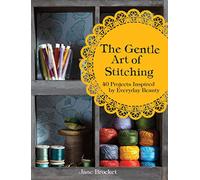 The Gentle Art of Stitching: 40 projects inspired by everyday beauty