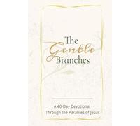 THE GENTLE BRANCHES: A 40-Day Devotional Through the Parables of Jesus: 40 Impactful and Inspirational Devotional Through Parables of Jesus, about ... 40 devotionals...Gift for Christians all ages