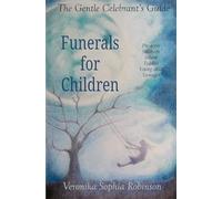 The Gentle Celebrant's Guide: Funerals For Children