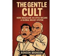 The Gentle Cult: How Brazilian Jiu-Jitsu Became a Global Belief System