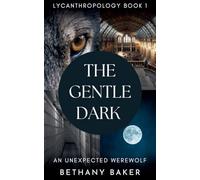 The Gentle Dark: An Unexpected Werewolf: 1 (Lycanthropology)