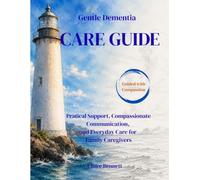 The Gentle Dementia Care Guide: A Compassionate Guide for Families and Caregivers to Understand Dementia, Communicate with Confidence, Manage Daily Challenges (Gentle Memory Collection)