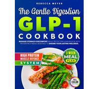 The Gentle Digestion GLP-1 Cookboo: Manage Stomach Discomfort While Protecting Lean Muscle with Protein-Rich Meals Designed to Ensure Your Lasting Wellness