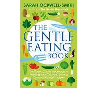The Gentle Eating Book – The Easier, Calmer Approach to Feeding Your Child