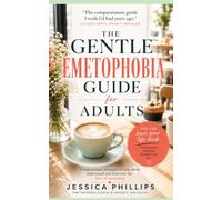 The Gentle Emetophobia Guide for Adults: Compassionate Strategies to Help Adults Understand and Overcome the Fear of Vomiting
