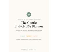 The Gentle End-of-Life Planner: Everything Your Family Will Need to Know, in One Calm Place - Final Wishes, Important Documents, Accounts & Letters in Large, Easy-to-Read Type