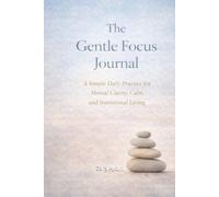 The Gentle Focus: A Simple Daily Practice for Mental Clarity, Calm, and Intentional Living