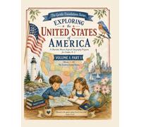 The Gentle Foundations Geography Program: Exploring the United States of America: Volume 1, Part 1: Foundations and the Eastern States (Weeks 1-18) | ... Journey Across America for Grades K-3