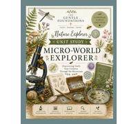 The Gentle Foundations Nature Explorer: Micro-World Study (Microscopes): A Homeschool Microscope Science Unit Featuring Biology, Nature Journaling, ... Foundations Nature Explorer Unit Studies)