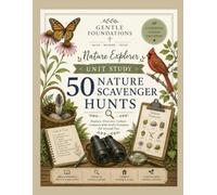 The Gentle Foundations Nature Explorer: Nature Scavenger Hunts: A Homeschool Outdoor Adventure Guide Featuring Nature Challenges, Field Guide ... and Homeschool Science for Grades K-5