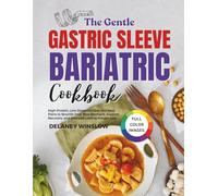 The Gentle Gastric Sleeve Bariatric Cookbook: High-Protein, Low-Stress Recipes and Meal Plans to Nourish Your New Stomach, Support Recovery, and Maintain Lasting Weight Loss