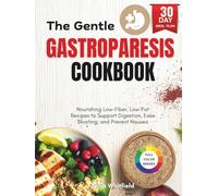 The Gentle Gastroparesis Cookbook: Nourishing Low-Fiber, Low-Fat Recipes to Support Digestion, Ease Bloating, and Prevent Nausea