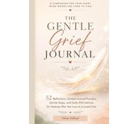 The Gentle Grief Journal: 52 Reflections, Guided Prompts, Gentle Steps, and Daily Affirmations for Healing After the Loss of a Loved One