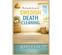 The Gentle Guide to Swedish Death Cleaning: Clear the Clutter, Organize What Matters, Plan Ahead with Confidence, and Create a Lasting Gift for Your Loved Ones