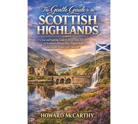 THE GENTLE GUIDE TO THE SCOTTISH HIGHLANDS: A Clear and Inspiring Guide for First-Time Travellers to Scotland's Historic Sites, Famous Sights, and Hidden Beauty with Confidence