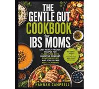 THE GENTLE GUT COOKBOOK FOR IBS MOMS: Easy Family-Friendly Recipes for Flare-Free Days, Digestive Comfort, Symptom Relief, and Stress-Free Meal Planning