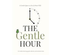 The Gentle Hour: For Mindful Reframing, Gentle Reflection, and Emotional Clarity