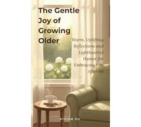 The Gentle Joy of Growing Older: Warm, Uplifting Reflections and Lighthearted Humor for Embracing Life After 60
