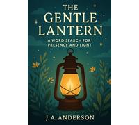The Gentle Lantern: A Word Search for Presence and Light 60 Serene Puzzles for Calm, Clarity, and Strength: Book 25 in the Mindfulness Word Search Series