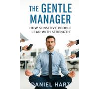 The Gentle Manager: How Sensitive People Lead with Strength