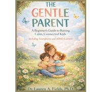 THE GENTLE PARENT: A Beginner's Guide to Raising Calm, Connected Kids Including Neurodiverse and ADHD Learners
