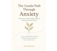 The Gentle Path Throungh Anxiety: Overcoming Anxiety for Healing Inner World and Finding Peace