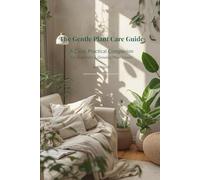 The Gentle Plant Care Guide: A Calm, Practical Companion for Beginners & Growing Plant Lovers