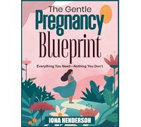 The Gentle Pregnancy Blueprint: Everything You Need-Nothing You Don’t