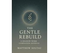 The Gentle Rebuild: A Shadow Work Companion Journal (The Gentle Rebuild Project)