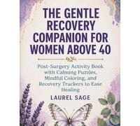 THE GENTLE RECOVERY COMPANION FOR WOMEN ABOVE 40: Post-Surgery Activity Book with Calming Puzzles, Mindful Coloring, and Recovery Trackers to Ease Healing