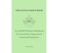 THE GENTLE RESET BOOK: An AuDHD Woman's Workbook for Overwhelm, Dopamine & Emotional Balances (Women with AuDHD)