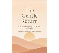 The Gentle Return: A Postpartum Wellness Journal: 12 Weeks of Reflection, Grace & Growth