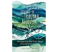 The Gentle Science of Trauma Recovery: Navigating The First Wave of Grief and Anxiety