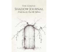 The Gentle Shadow Journal: A Safe Space for Deep Self-Reflection, Emotional Awareness, and Compassionate Inner Work