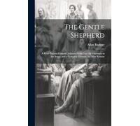 The Gentle Shepherd: A Scots Pastoral Comedy. Adorned With Cuts, the Overtures to the Songs, and a Complete Glossary. by Allan Ramsay