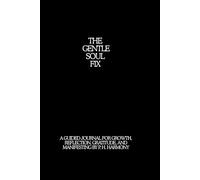 The Gentle Soul Fix: A guided journal for growth, reflection, gratitude, and manifesting by P. H. Harmony