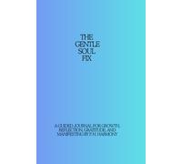 The Gentle Soul Fix: A guided journal for growth, reflection, gratitude, and manifesting by P. H. Harmony