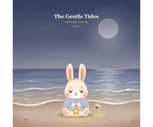 The Gentle Tides: Ten Gentle Bedtime Stories to Help Little Ones Drift Off to Sleep (Goodnight, Little Pip)