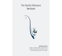 The Gentle Unknown Workbook - Holding the Heart: A Reflective Workbook for Navigating Change, Uncertainty, and Life’s In-Between Moments with Compassion and Emotional Presence