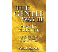 [The Gentle Way III: Master Your Life, A Self-Help Guide for Those Who Believe in Angels] (By: Tom T. Moore) [published: March, 2014]