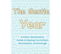 The Gentle Year: A Calm, Restorative Guide to Saying Yes to Rest, Boundaries, and Enough