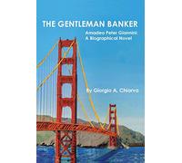The Gentleman Banker: Amadeo Peter Giannini: A Biographical Novel